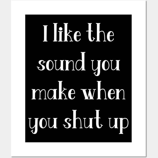 I like the sound you make when you shut up Wall Art by Jambo Designs